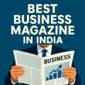 Best Business Magazine in India: A Deep Dive for Indian Business Leaders